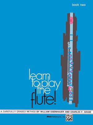 Learn to Play the Flute!, Bk 2: A Carefully Graded Method That Develops Well-Rounded Musicianship - Eisenhauer, William, and Gouse, Charles