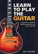 Learn to Play the Guitar: A Beginner's Guide to Playing Accoustic and Electric Guitar