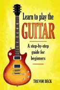 Learn to Play the Guitar: A Step-By-Step Guide for Beginners