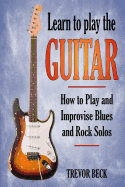 Learn to Play the Guitar: How to Play and Improvise Blues and Rock Solos