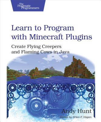 Learn to Program with Minecraft Plugins: Create Flying Creepers and Flaming Cows in Java - Hunt, Andy
