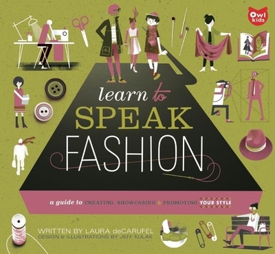 Learn to Speak Fashion: A Guide to Creating, Showcasing, and Promoting Your Style - deCarufel, Laura