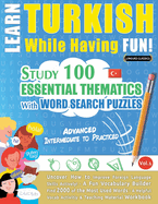 Learn Turkish While Having Fun! - Advanced: Intermediate to Practiced - Study 100 Essential Thematics with Word Search Puzzles - Vol.1