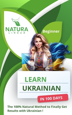 Learn Ukrainian in 100 Days: The 100% Natural Method to Finally Get Results with Ukrainian! (For Beginners) - Lingua, Natura