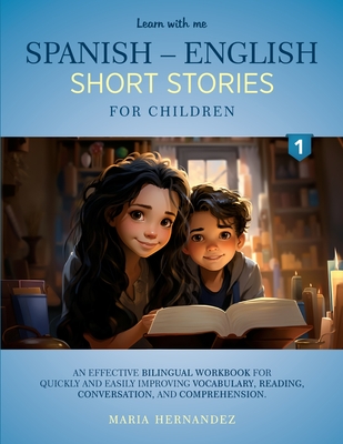 Learn with Me Spanish - English Short Stories for Children: An effective bilingual workbook for quickly and easily improving vocabulary, reading, conversation, and comprehension - Hernandez, Maria