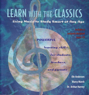 Learn with the Classics: Using Music to Study Smart at Any Age - Andersen, Ole, and Marsh, Marcy, and Harvey, Arthur