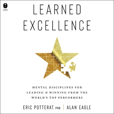 Learned Excellence: Mental Disciplines for Leading and Winning from the World's Top Performers - Eagle, Alan, and Potterat, Eric, and Simonelli, Pete (Read by)