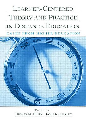 Learner-Centered Theory and Practice in Distance Education: Cases From Higher Education - Duffy, Thomas M (Editor), and Kirkley, Jamie R (Editor)