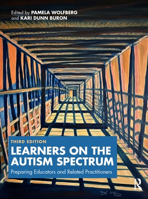 Learners on the Autism Spectrum: Preparing Educators and Related Practitioners - Wolfberg, Pamela (Editor), and Dunn Buron, Kari (Editor)
