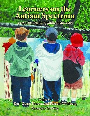 Learners on the Autism Spectrum: Preparing Highly Qualified Educators - Buron, Kari Dunn (Editor), and Wolfberg, Pamela (Editor)