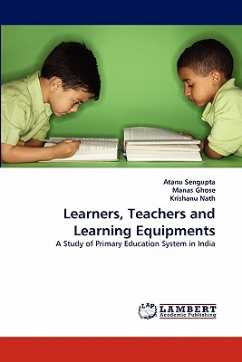 Learners, Teachers and Learning Equipments - Sengupta, Atanu, and Ghose, Manas, and Nath, Krishanu