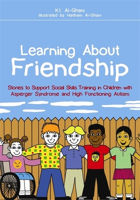 Learning About Friendship: Stories to Support Social Skills Training in Children with Asperger Syndrome and High Functioning Autism - Al-Ghani, Kay