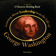 Learning about Leadership from the Life of George Washington - Mosher, Kiki