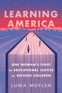 Learning America: One Woman's Fight for Educational Justice for Refugee Children