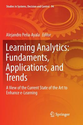 Learning Analytics: Fundaments, Applications, and Trends: A View of the Current State of the Art to Enhance E-Learning - Pea-Ayala, Alejandro (Editor)