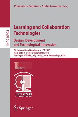 Learning and Collaboration Technologies. Design, Development and Technological Innovation: 5th International Conference, Lct 2018, Held as Part of Hci International 2018, Las Vegas, Nv, Usa, July 15-20, 2018, Proceedings, Part I - Zaphiris, Panayiotis (Editor), and Ioannou, Andri (Editor)