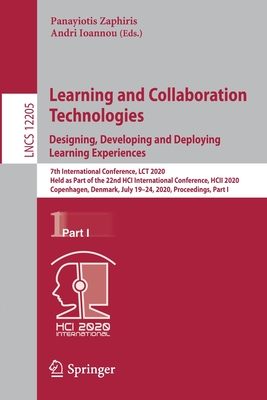 Learning and Collaboration Technologies. Designing, Developing and Deploying Learning Experiences: 7th International Conference, Lct 2020, Held as Part of the 22nd Hci International Conference, Hcii 2020, Copenhagen, Denmark, July 19-24, 2020... - Zaphiris, Panayiotis (Editor), and Ioannou, Andri (Editor)