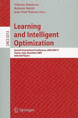 Learning and Intelligent Optimization: Second International Conference, Lion 2007 II, Trento, Italy, December 8-12, 2007. Selected Papers - Maniezzo, Vittorio (Editor), and Battiti, Roberto (Editor), and Watson, Jean-Paul (Editor)