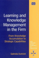 Learning and Knowledge Management in the Firm: From Knowledge Accumulation to Strategic Capabilities