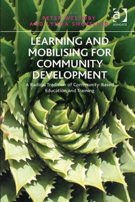 Learning and Mobilising for Community Development: A Radical Tradition of Community-Based Education and Training - Westoby, Peter (Editor), and Shevellar, Lynda (Editor)