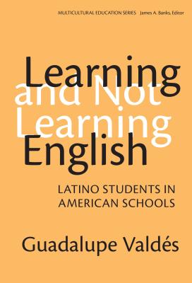 Learning and Not Learning English: Latino Students in American Schools - Valdes, Guadalupe, and Banks, James a (Editor)