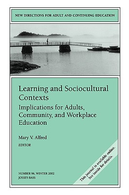 Learning and Sociocultural Contexts: Implications for Adults, Community, and Workplace Education: New Directions for Adult and Continuing Education, Number 96 - Alfred, Mary V (Editor)