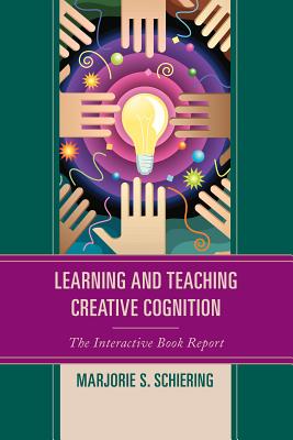 Learning and Teaching Creative Cognition: The Interactive Book Report - Schiering, Marjorie S