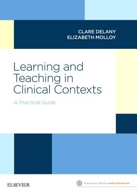 Learning and Teaching in Clinical Contexts: A Practical Guide - Delany, Clare, and Molloy, Elizabeth