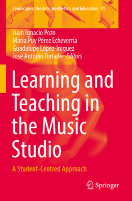 Learning and Teaching in the Music Studio: A Student-Centred Approach - Pozo, Juan Ignacio (Editor), and Prez Echeverra, Mara Puy (Editor), and Lpez-iguez, Guadalupe (Editor)