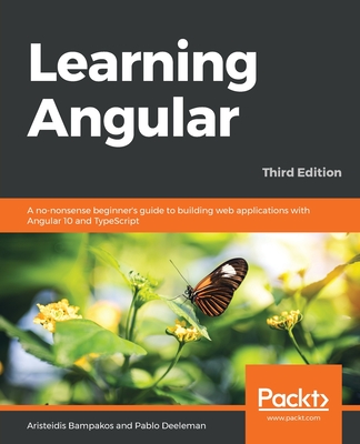 Learning Angular: A no-nonsense beginner's guide to building web applications with Angular 10 and TypeScript - Bampakos, Aristeidis, and Deeleman, Pablo