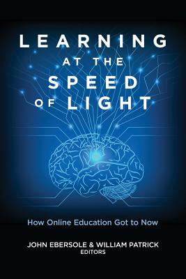 Learning at the Speed of Light: How Online Education Got to Now - Ebersole, John (Editor), and Patrick, William (Editor)