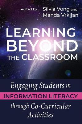 Learning Beyond the Classroom: Engaging Students in Information Literacy Through Co-Curricular Activities - Vong, Silvia (Editor), and Vrkljan, Manda (Editor)