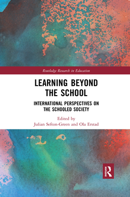Learning Beyond the School: International Perspectives on the Schooled Society - Sefton-Green, Julian (Editor), and Erstad, Ola (Editor)