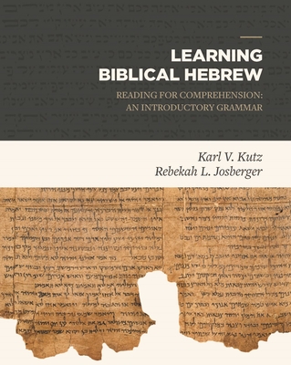 Learning Biblical Hebrew: Reading for Comprehension: An Introductory Grammar - Kutz, Karl V, and Josberger, Rebekah L