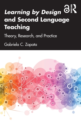 Learning by Design and Second Language Teaching: Theory, Research, and Practice - Zapata, Gabriela C