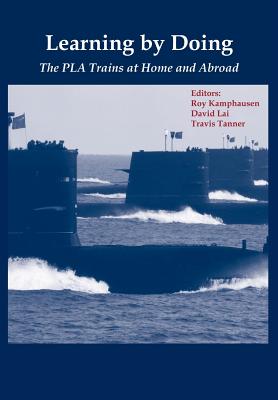 Learning By Doing: The PLA Trains at Home and Abroad - Kamphausen, Roy (Editor), and Lai, David, MD (Editor), and Strategic Studies Institute