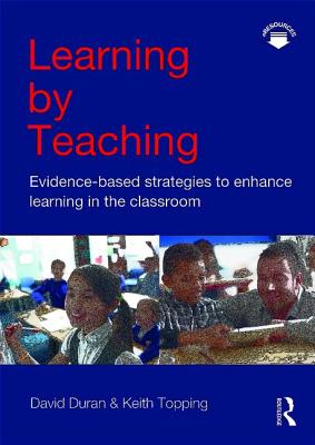 Learning by Teaching: Evidence-based Strategies to Enhance Learning in the Classroom - Duran, David, and Topping, Keith