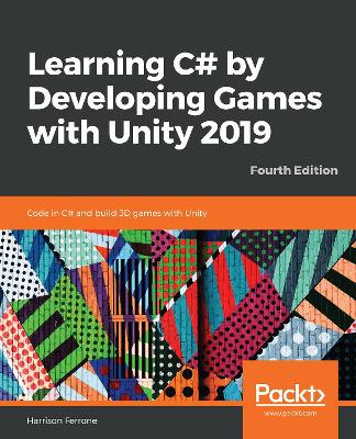 Learning C# by Developing Games with Unity 2019: Code in C# and build 3D games with Unity - Ferrone, Harrison