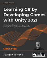 Learning C# by Developing Games with Unity 2021: Kickstart your C# programming and Unity journey by building 3D games from scratch