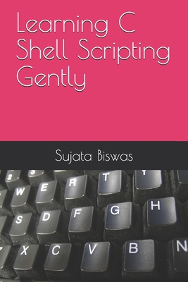 Learning C Shell Scripting Gently - Noble, Liza, and Biswas, Sujata