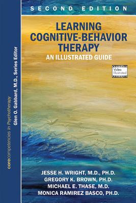 Learning Cognitive-Behavior Therapy: An Illustrated Guide, Second Edition: Core Competencies in Psychotherapy - Wright, Jesse H