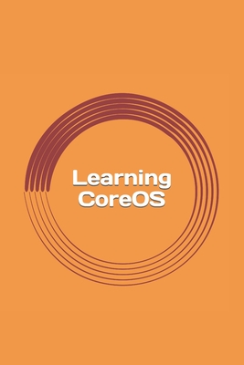 Learning CoreOS: Guide for Beginners - Blake, Gregory