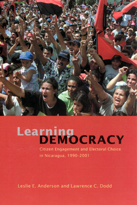 Learning Democracy: Citizen Engagement and Electoral Choice in Nicaragua, 1990-2001 - Anderson, Leslie E, Ms., and Dodd, Lawrence C