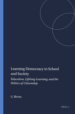 Learning Democracy in School and Society: Education, Lifelong Learning, and the Politics of Citizenship - Biesta, Gert