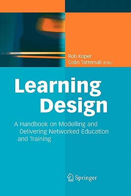 Learning Design: A Handbook on Modelling and Delivering Networked Education and Training - Koper, Rob (Editor), and Tattersall, Colin (Editor)