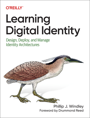 Learning Digital Identity: Design, Deploy, and Manage Identity Architectures - Windley, Phillip