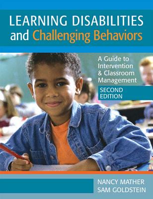 Learning Disabilites and Challenging Behaviors: A Guide to Intervention & Classroom Management, Second Edition - Mather, Nancy, PH.D., and Goldstein, Sam, Dr., PhD, and Brooks, Robert (Contributions by)