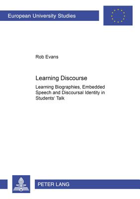 Learning Discourse: Learning Biographies, Embedded Speech and Discourse Identity in Students' Talk - Evans, Rob