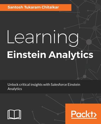 Learning Einstein Analytics: Unlock critical insights with Salesforce  Einstein Analytics - chitalkar, santosh