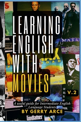 LEARNING ENGLISH WITH MOVIES v.2: A useful guide for Intermediate English Language Students - Arce, Gerry